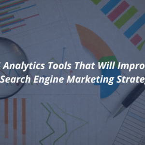 Top 4 Analytics Tools That Will Improve Your Search Engine Marketing Strategy