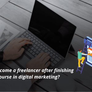 How do I become a Digital Marketing Freelancer After Finishing My Course