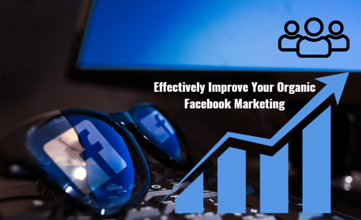 How to Effectively Improve Your Organic Facebook Marketing