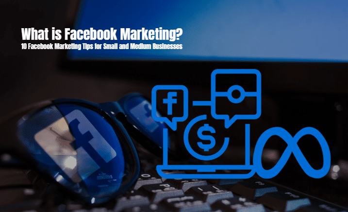 10 Facebook Marketing Tips for Small and Medium Businesses